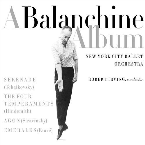 BALANCHINE ALBUM - WORKS BY TCHAIKOVSKY, HINDEMITH, STRAVINSKY, FAURE (CLASSICAL ORCHESTRAL COLLECTI New York City Ballet Orchestra, ROBERT IRVING, Conductor