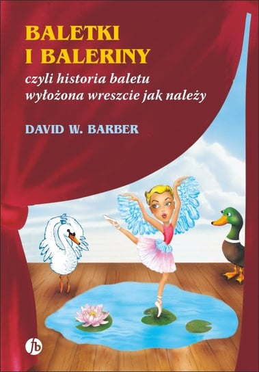 Baletki i baleriny, czyli historia baletu wyłożona wreszcie jak należy Barber David W.