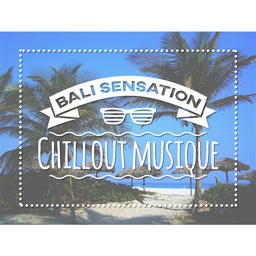 Bali sensation - Chillout musique, Relaxation et détente del mar, Tantra bouddha, Érotique sons pour les amoureux, Bar café lounge Oasis de détente et sensualité