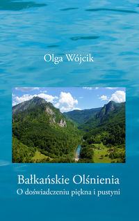Bałkańskie olśnienia. O doświadczeniu piękna i pustyni Wójcik Olga