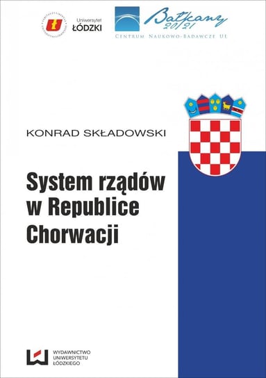Bałkany Zachodnie między przeszłością a przyszłością. System rządów w Republice Chorwacji Składowski Konrad