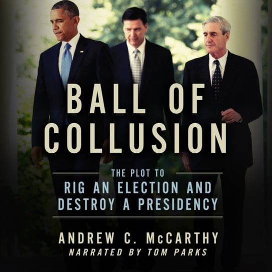 Ball of Collusion Andrew C. McCarthy, Tom Parks