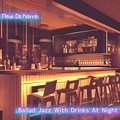 Ballad Jazz with Drinks at Night Fleur De Pierre
