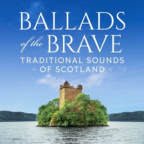 Ballads of the Brave: Traditional Sounds of Scotland Various Artists