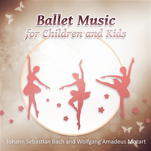 Ballet Music for Children and Kids - Relaxing Masterpieces for Baby, Johann Sebastian Bach and Wolfgang Amadeus Mozart Anatol Kanarowski, Ivan Toppinen