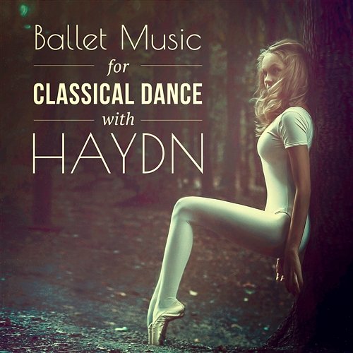 Ballet Music for Classical Dance with Haydn: Inspirational Ballet Lessons and Modern Ballet Class Various Artists
