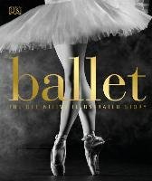 Ballet: The Definitive Illustrated Story Dk