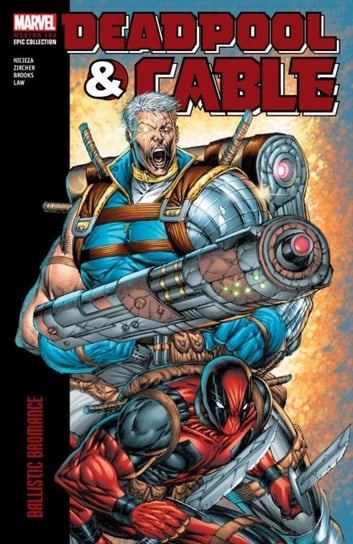 Ballistic Bromance. Deadpool & Cable Modern Era. Epic Collection Nicieza Fabian, Patch Zircher, Brooks Mark, Shane Law
