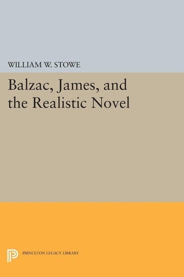 Balzac, James, and the Realistic Novel Stowe William W.