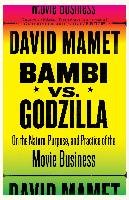 Bambi vs. Godzilla: On the Nature, Purpose, and Practice of the Movie Business Mamet David