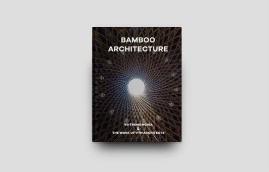 Bamboo Architecture: The work of Vo Trong Nghia | VTN Architects Opracowanie zbiorowe
