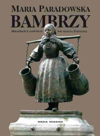 Bambrzy. Mieszkańcy dawnych wsi miasta Poznania + CD Paradowska Maria