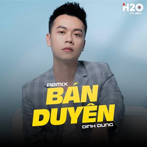 Bán Duyên Đình Dũng & H2O Remix