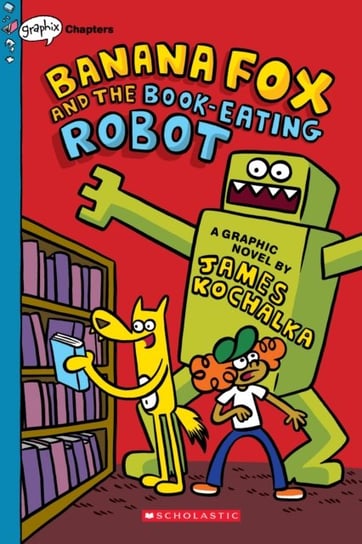 Banana Fox and the Book-Eating Robot: A Graphix Chapters Book. Banana Fox #2 James Kochalka