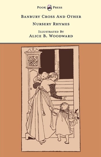 Banbury Cross And Other Nursery Rhymes - Illustrated by Alice B. Woodward (The Banbury Cross Series) Woodward Alice B.