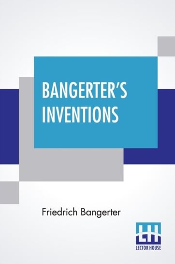 Bangerters Inventions: Hismarvelous Time Clock Edited By Everett Lincoln King Friedrich Bangerter