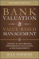 Bank Valuation and Value Based Management: Deposit and Loan Pricing, Performance Evaluation, and Risk Jean Dermine