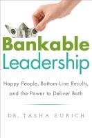 Bankable Leadership: Happy People, Bottom-Line Results, and the Power to Deliver Both Eurich Tasha