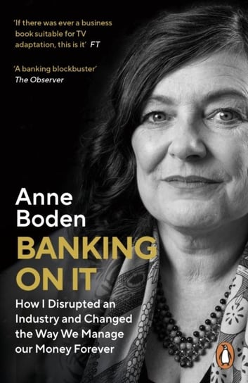 Banking On It. How I Disrupted an Industry and Changed the Way We Manage our Money Forever Boden Anne
