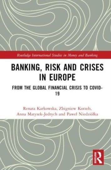 Banking, Risk and Crises in Europe: From the Global Financial Crisis to COVID-19 Karkowska Renata