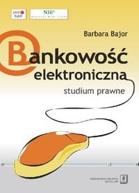 Bankowość elektroniczna. Studium prawne Bajor Barbara