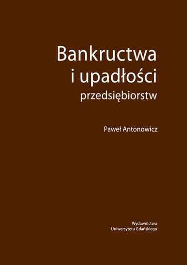 Bankructwa i upadłości przedsiębiorstw Antonowicz Paweł