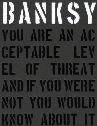 Banksy. You Are an Acceptable Level of Threat and if You Were Not You Would Know About It Shove Gary, Potter Patrick