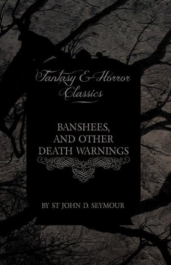 Banshees, and Other Death Warnings (Fantasy and Horror Classics) Seymour John D.