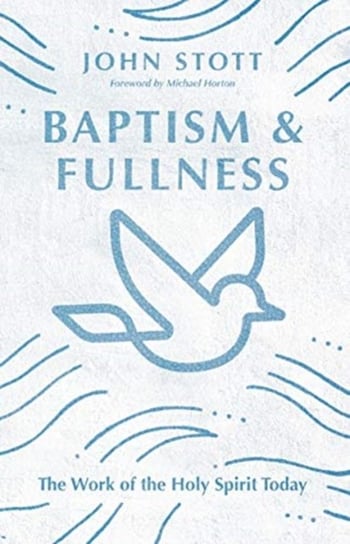 Baptism and Fullness: The Work of the Holy Spirit Today Stott John