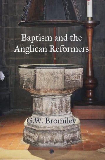 Baptism and the Anglican Reformers G. W. Bromiley