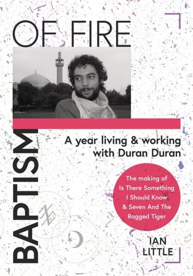 BAPTISM OF FIRE: A year living and working with Duran Duran Ian Little