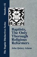 Baptists, the Only Thorough Religious Reformers Adams John Quincy