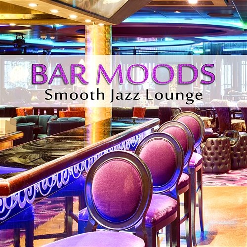 Bar Moods: Smooth Jazz Lounge, Instrumental Soft Songs, Background Music for Relaxation After Dark, Jazz Night Ambient Jazz Relax Academy