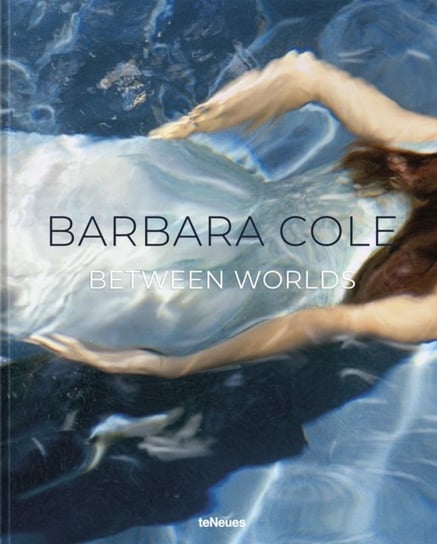 Barbara Cole: Between Worlds teNeues Publishing UK Ltd