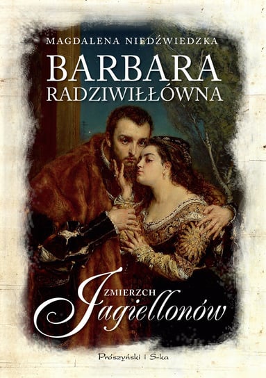 Barbara Radziwiłłówna. Zmierzch Jagiellonów. Tom 2 Niedźwiedzka Magdalena