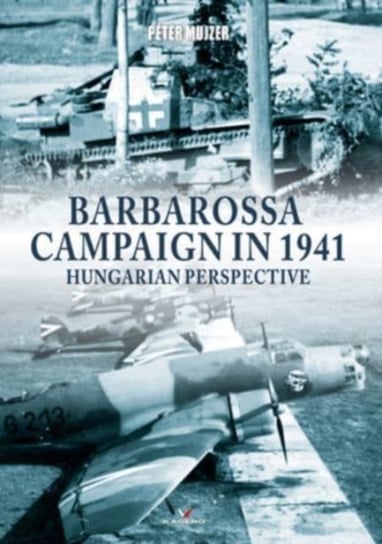 Barbarossa Campaign in 1941: Hungarian Perspective Peter Mujzer