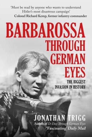 Barbarossa Through German Eyes: The Biggest Invasion in History Trigg Jonathan