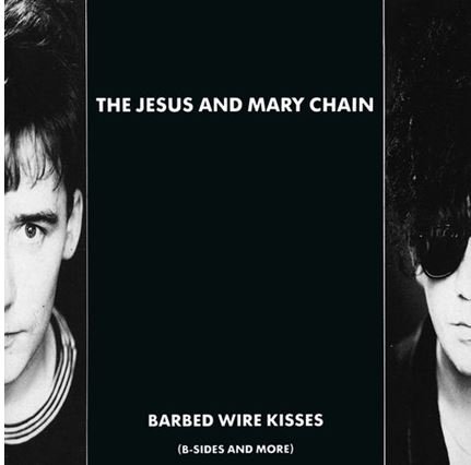 Barbed Wire Kisses (B-Sides And More) The Jesus And Mary Chain