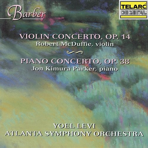 Barber: Violin Concerto, Op. 14 & Piano Concerto, Op. 38 Yoel Levi, Atlanta Symphony Orchestra, Robert McDuffie, Jon Kimura Parker