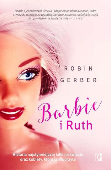 Barbie i Ruth. Historia najsłynniejszej lalki na świecie oraz kobiety, która ją stworzyła Gerber Robin