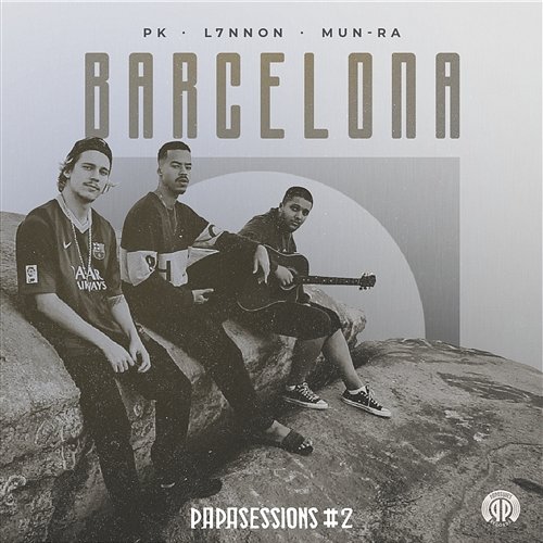 Barcelona (Papasessions #2) PK, L7nnon, e Mun-Ra