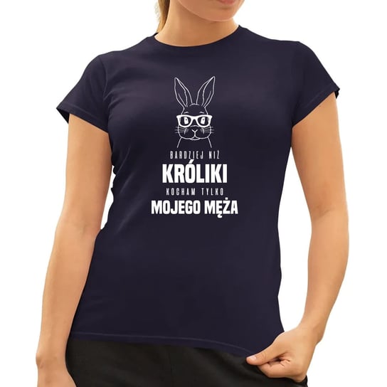 Bardziej niż króliki, kocham tylko mojego męża - damska koszulka na prezent Granatowa Koszulkowy