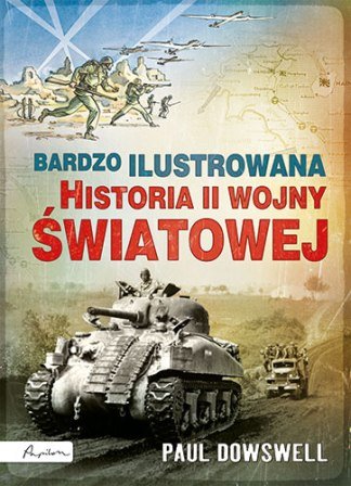 Bardzo ilustrowana historia II wojny światowej Dowswell Paul