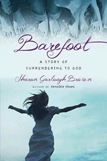 Barefoot: A Story of Surrendering to God Brown Sharon Garlough