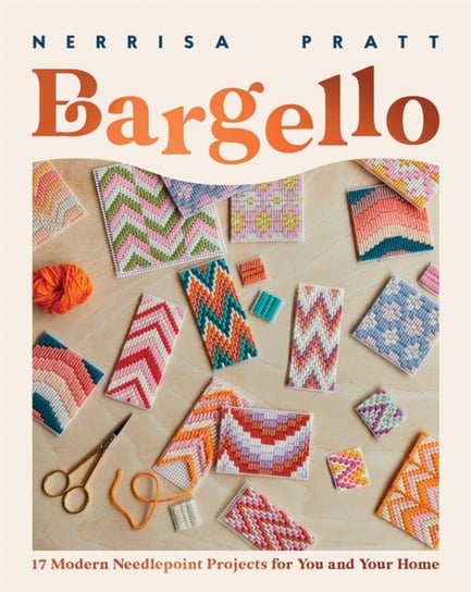 Bargello. 17 Modern Needlepoint Projects for You and Your Home Nerrisa Pratt