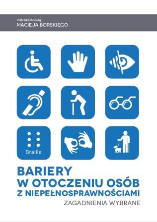 Bariery w otoczeniu osób z niepełnosprawnościami. Zagadnienia wybrane Opracowanie zbiorowe