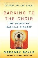 Barking to the Choir: The Power of Radical Kinship Boyle Gregory