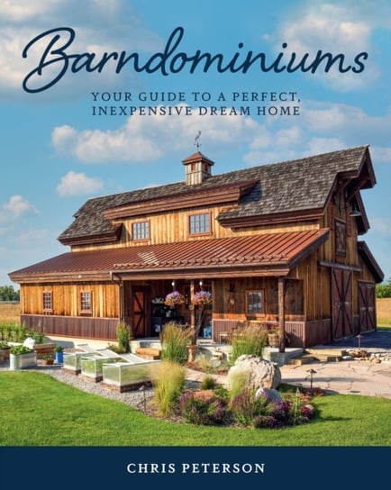 Barndominiums: Your Guide to a Perfect, Inexpensive Dream Home Chris Peterson