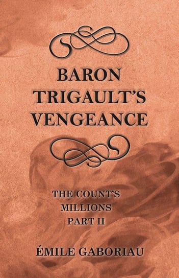 Baron Trigault's Vengeance (The Count's Millions Part II) Gaboriau Émile