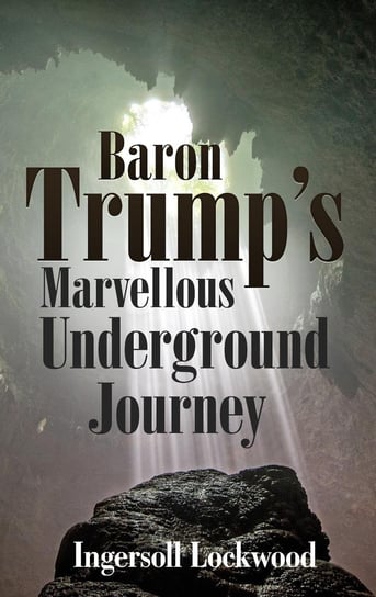 Baron Trump’s Marvellous Underground Journey Lockwood Ingersoll